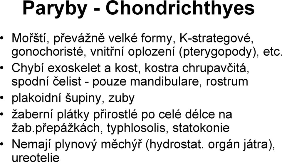 Chybí exoskelet a kost, kostra chrupav%itá, spodní %elist - pouze mandibulare, rostrum