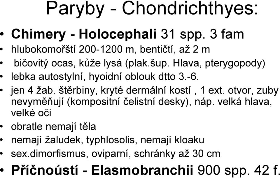 Hlava, pterygopody) lebka autostylní, hyoidní oblouk dtto 3.-6. jen 4 #ab. "t$rbiny, kryté dermální kostí, 1 ext.