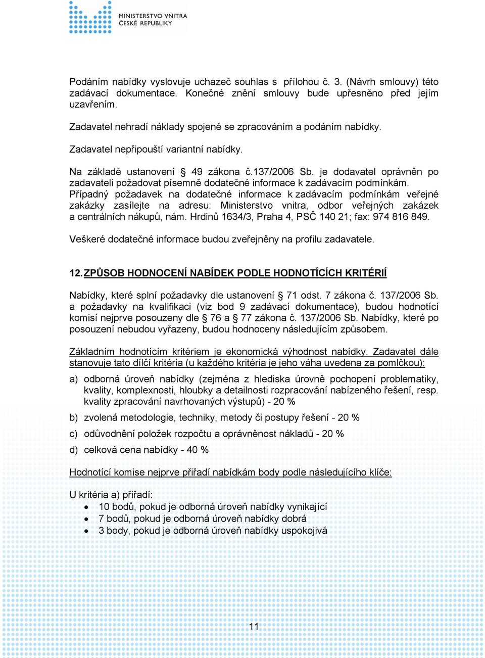 je dodavatel oprávněn po zadavateli požadovat písemně dodatečné informace k zadávacím podmínkám.