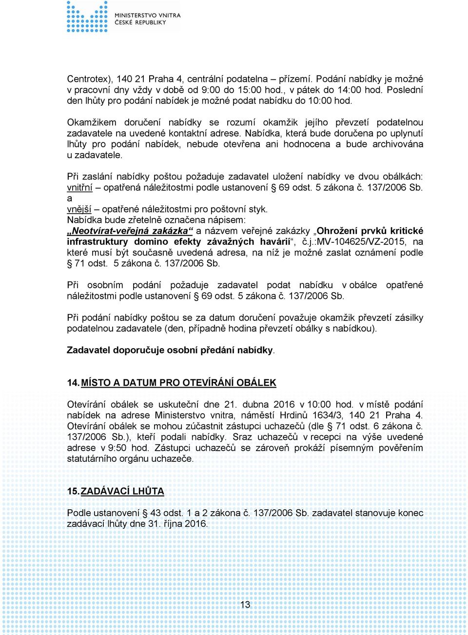 Nabídka, která bude doručena po uplynutí lhůty pro podání nabídek, nebude otevřena ani hodnocena a bude archivována u zadavatele.