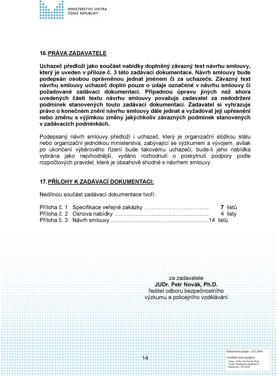 Případnou úpravu jiných než shora uvedených částí textu návrhu smlouvy považuje zadavatel za nedodržení podmínek stanovených touto zadávací dokumentací.