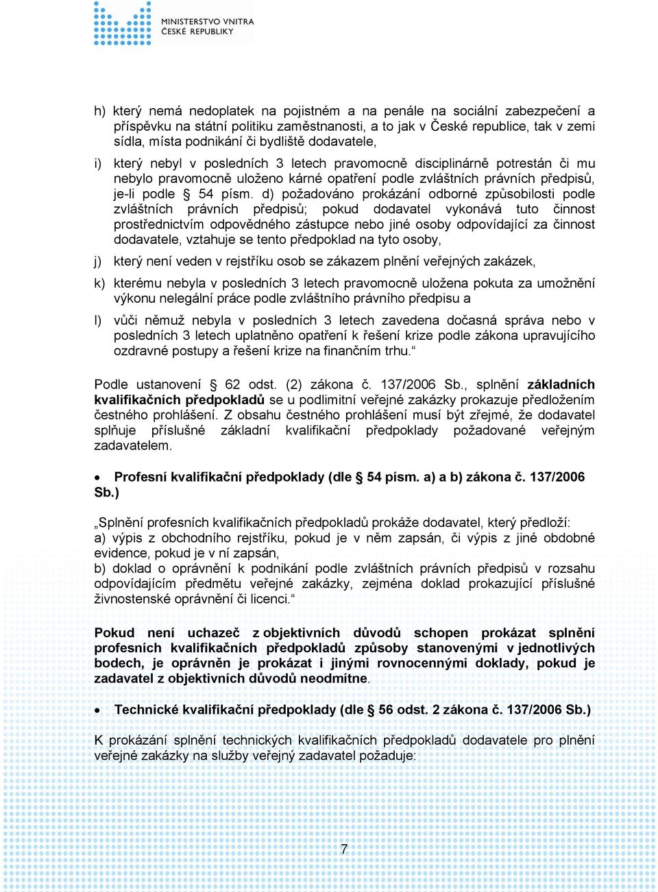 d) požadováno prokázání odborné způsobilosti podle zvláštních právních předpisů; pokud dodavatel vykonává tuto činnost prostřednictvím odpovědného zástupce nebo jiné osoby odpovídající za činnost