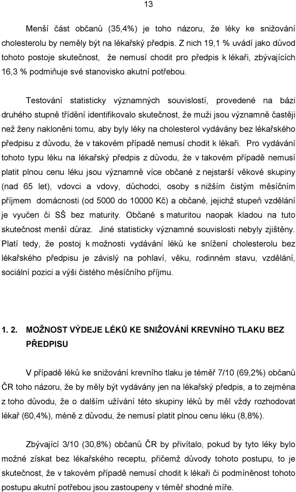 Testování statisticky významných souvislostí, provedené na bázi druhého stupně třídění identifikovalo skutečnost, že muži jsou významně častěji než ženy nakloněni tomu, aby byly léky na cholesterol