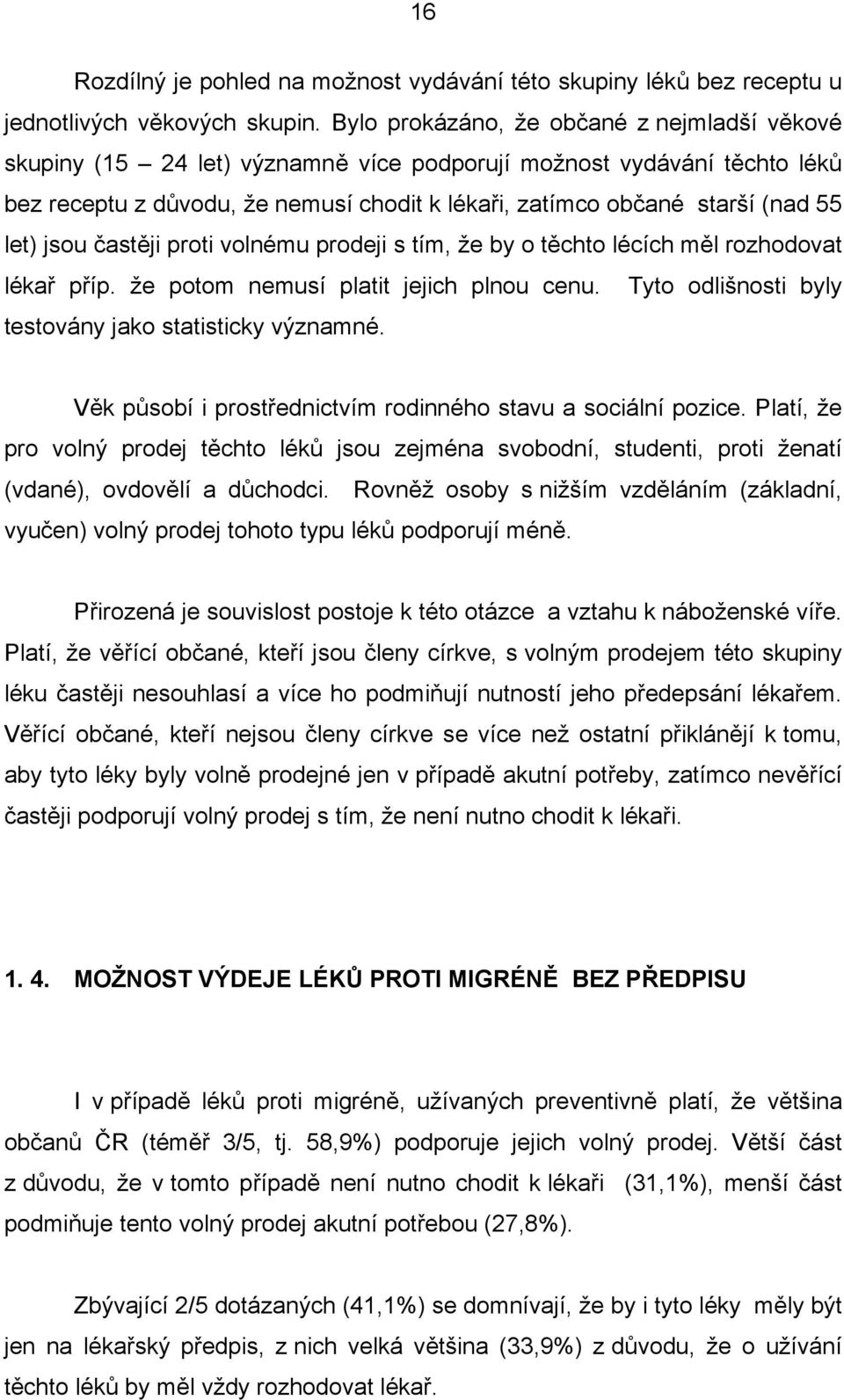 let) jsou častěji proti volnému prodeji s tím, že by o těchto lécích měl rozhodovat lékař příp. že potom nemusí platit jejich plnou cenu. Tyto odlišnosti byly testovány jako statisticky významné.