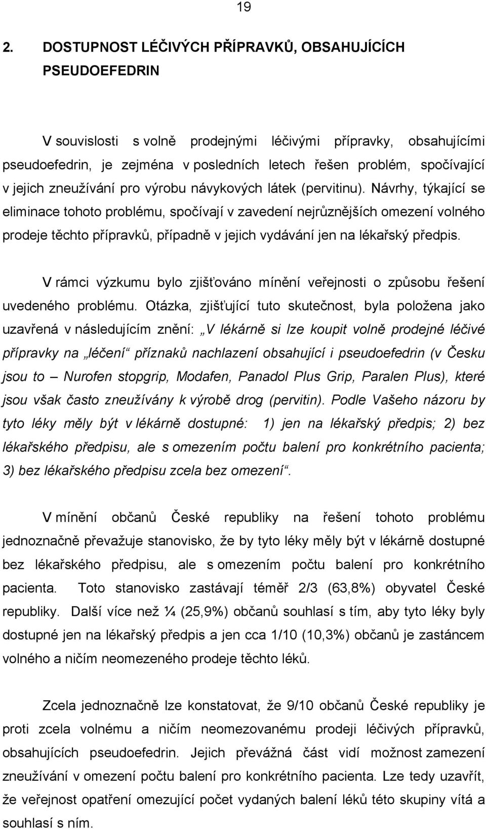 Návrhy, týkající se eliminace tohoto problému, spočívají v zavedení nejrůznějších omezení volného prodeje těchto přípravků, případně v jejich vydávání jen na lékařský předpis.