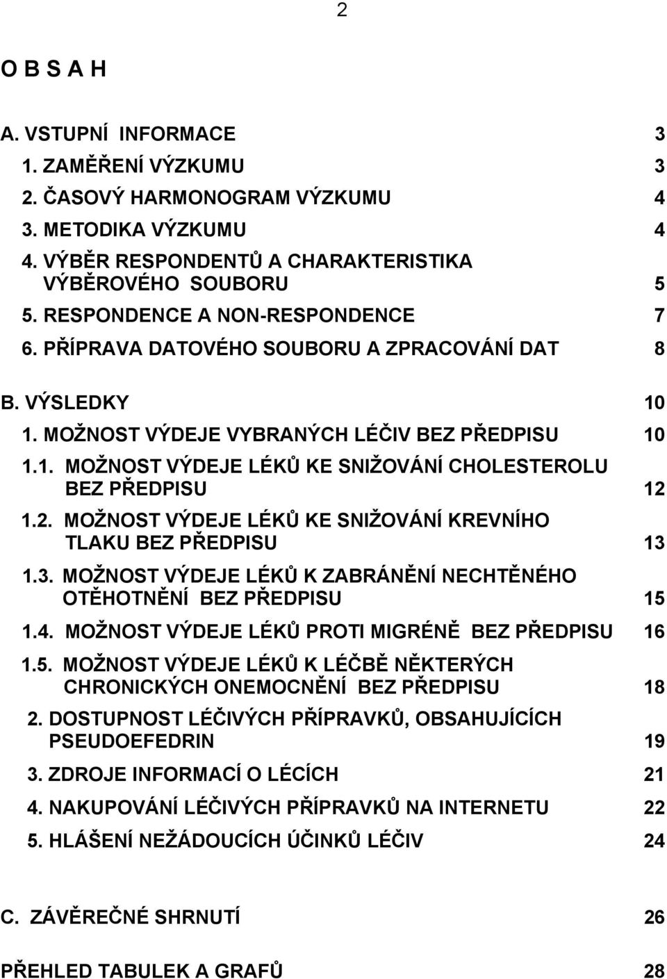2. MOŽNOST VÝDEJE LÉKŮ KE SNIŽOVÁNÍ KREVNÍHO TLAKU BEZ PŘEDPISU 13 1.3. MOŽNOST VÝDEJE LÉKŮ K ZABRÁNĚNÍ NECHTĚNÉHO OTĚHOTNĚNÍ BEZ PŘEDPISU 15 1.4. MOŽNOST VÝDEJE LÉKŮ PROTI MIGRÉNĚ BEZ PŘEDPISU 16 1.