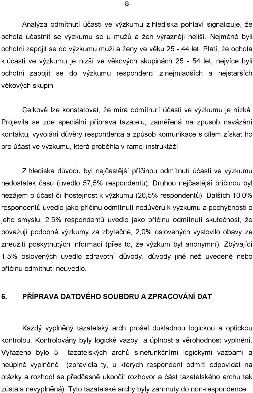 Platí, že ochota k účasti ve výzkumu je nižší ve věkových skupinách 25-54 let, nejvíce byli ochotni zapojit se do výzkumu respondenti z nejmladších a nejstarších věkových skupin.