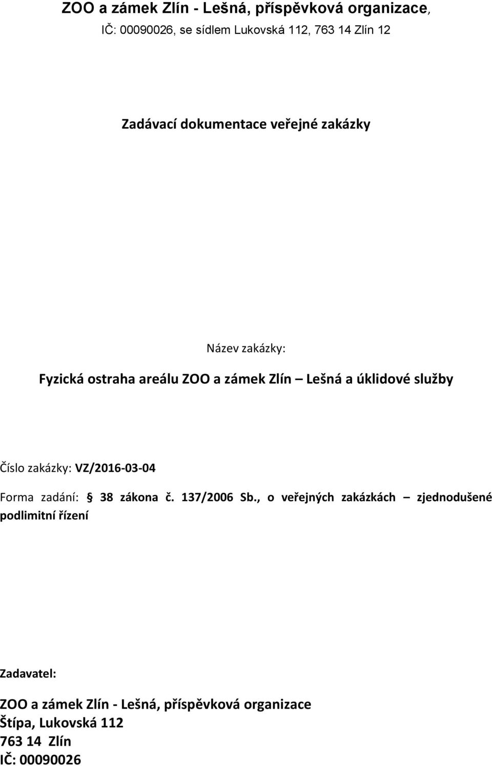 Číslo zakázky: VZ/2016-03-04 Forma zadání: 38 zákona č. 137/2006 Sb.