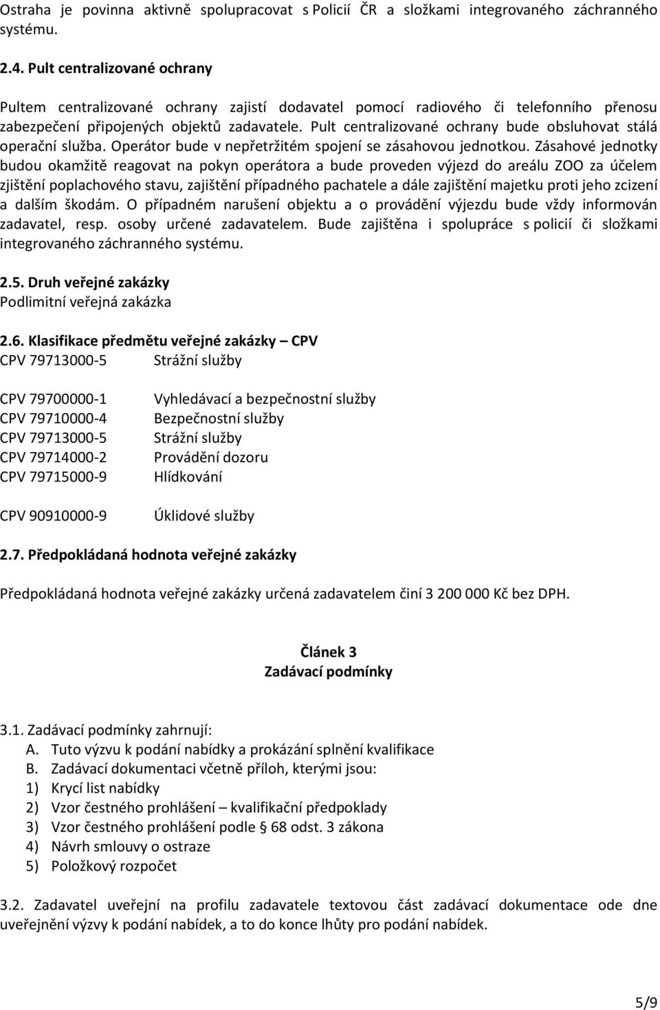 Pult centralizované ochrany bude obsluhovat stálá operační služba. Operátor bude v nepřetržitém spojení se zásahovou jednotkou.