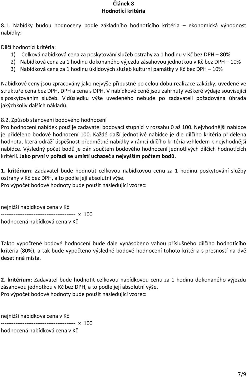 80% 2) Nabídková cena za 1 hodinu dokonaného výjezdu zásahovou jednotkou v Kč bez DPH 10% 3) Nabídková cena za 1 hodinu úklidových služeb kulturní památky v Kč bez DPH 10% Nabídkové ceny jsou