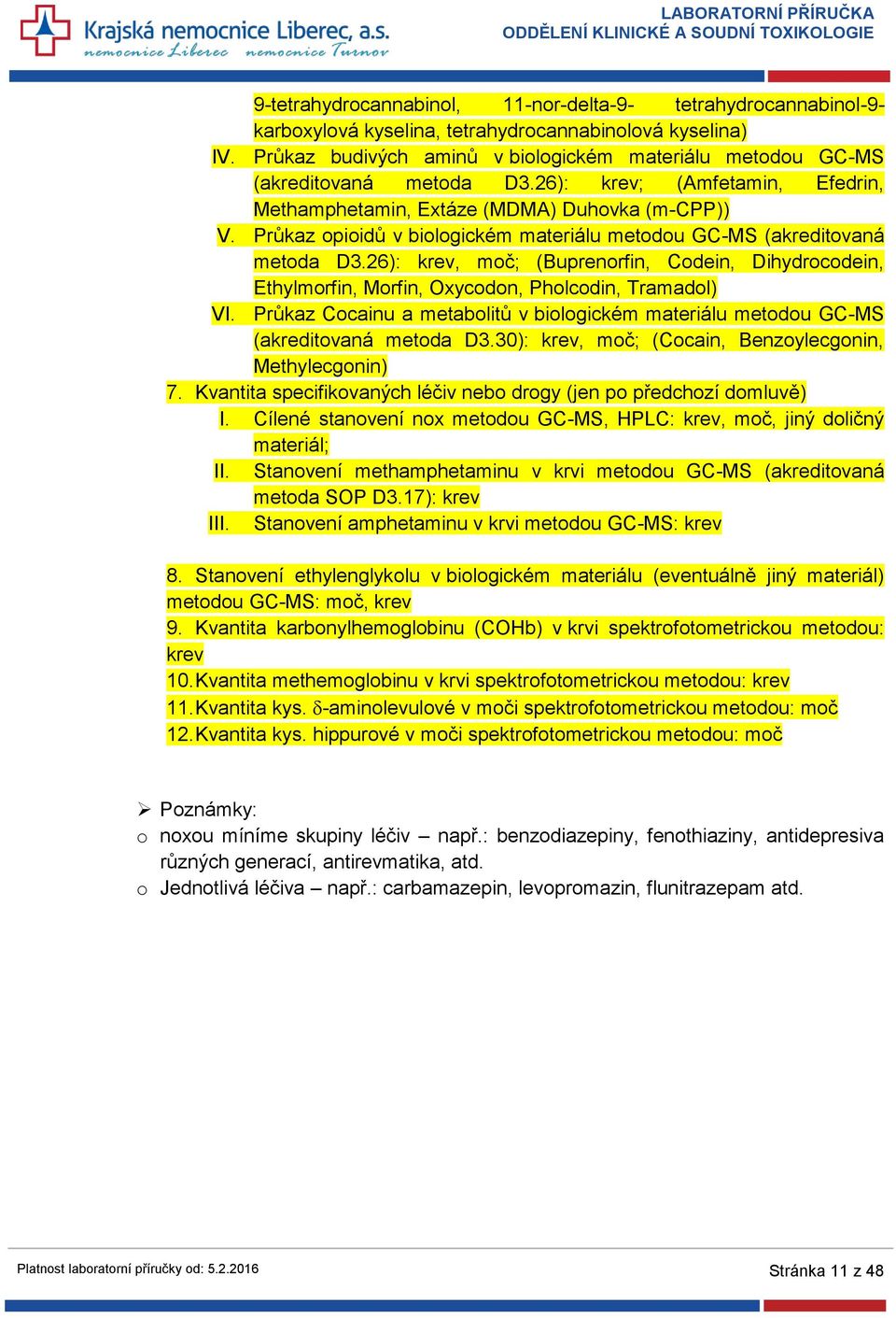 Průkaz opioidů v biologickém materiálu metodou GC-MS (akreditovaná metoda D3.26): krev, moč; (Buprenorfin, Codein, Dihydrocodein, Ethylmorfin, Morfin, Oxycodon, Pholcodin, Tramadol) VI.