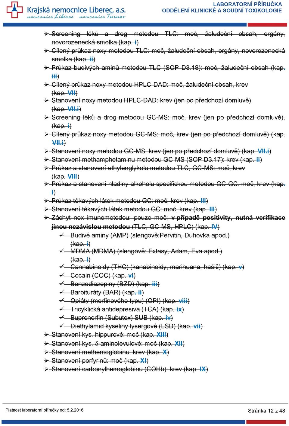 VII) Stanovení noxy metodou HPLC-DAD: krev (jen po předchozí domluvě) (kap. VII.i) Screening léků a drog metodou GC-MS: moč, krev (jen po předchozí domluvě), (kap.