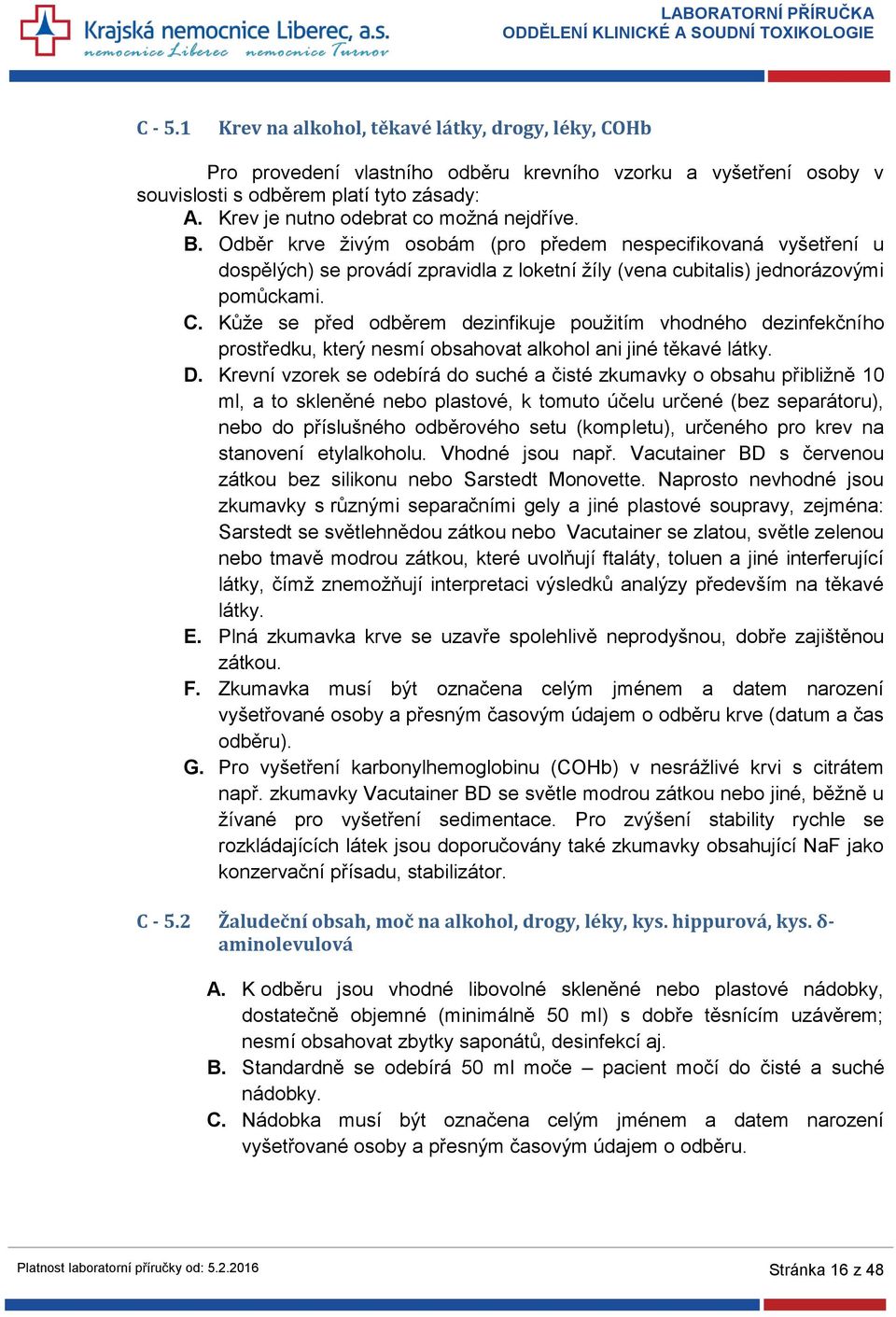 Kůže se před odběrem dezinfikuje použitím vhodného dezinfekčního prostředku, který nesmí obsahovat alkohol ani jiné těkavé látky. D.