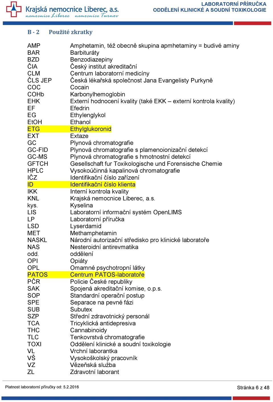 medicíny Česká lékařská společnost Jana Evangelisty Purkyně Cocain Karbonylhemoglobin Externí hodnocení kvality (také EKK externí kontrola kvality) Efedrin Ethylenglykol Ethanol Ethylglukoronid