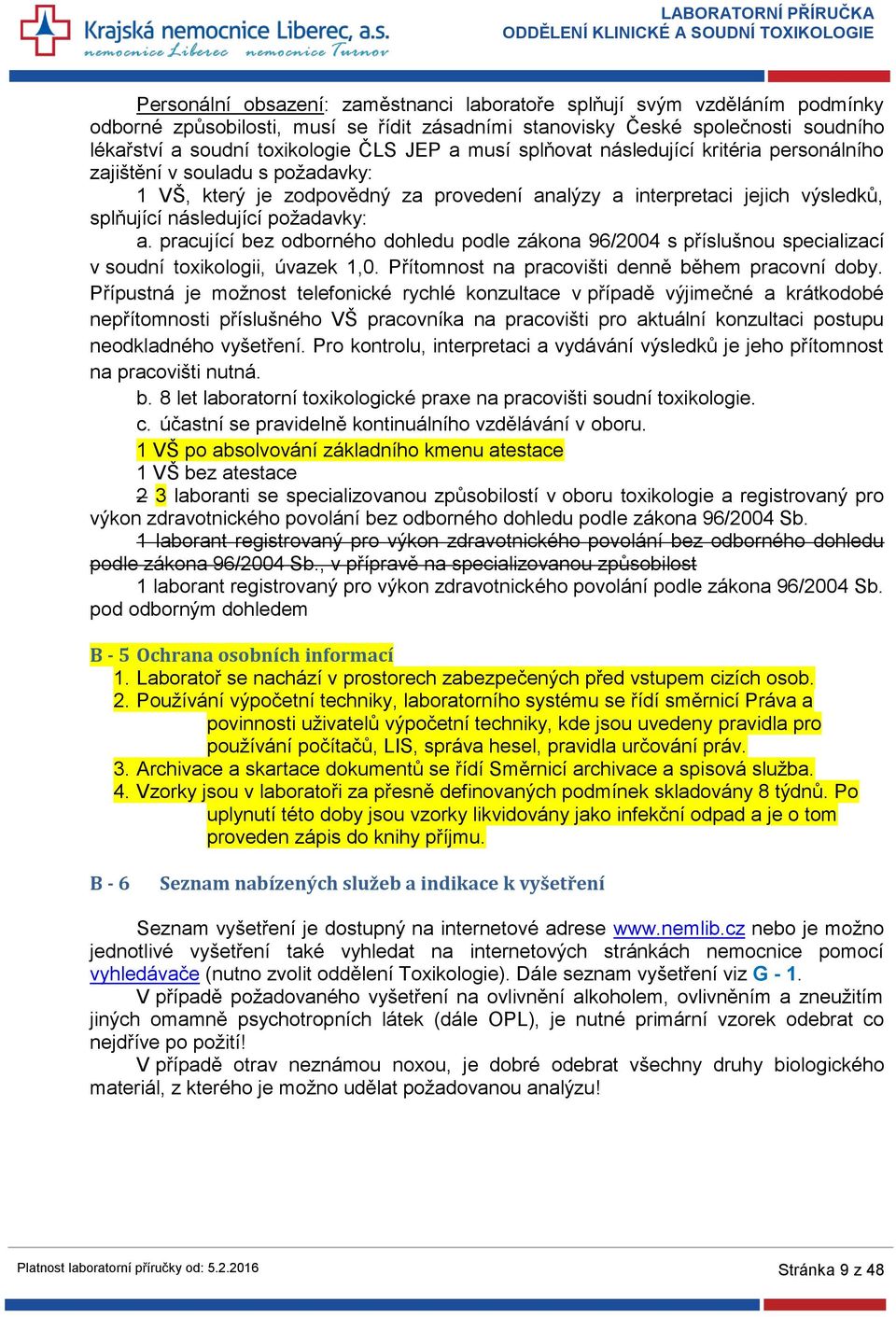 pracující bez odborného dohledu podle zákona 96/2004 s příslušnou specializací v soudní toxikologii, úvazek 1,0. Přítomnost na pracovišti denně během pracovní doby.
