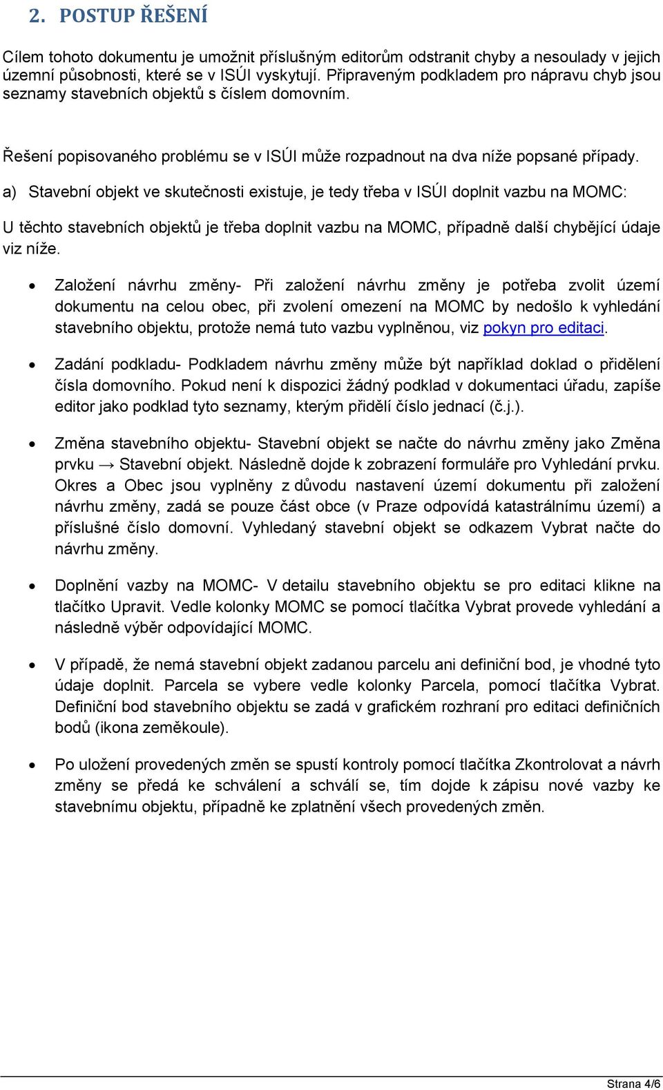 a) Stavební objekt ve skutečnosti existuje, je tedy třeba v ISÚI doplnit vazbu na MOMC: U těchto stavebních objektů je třeba doplnit vazbu na MOMC, případně další chybějící údaje viz níže.