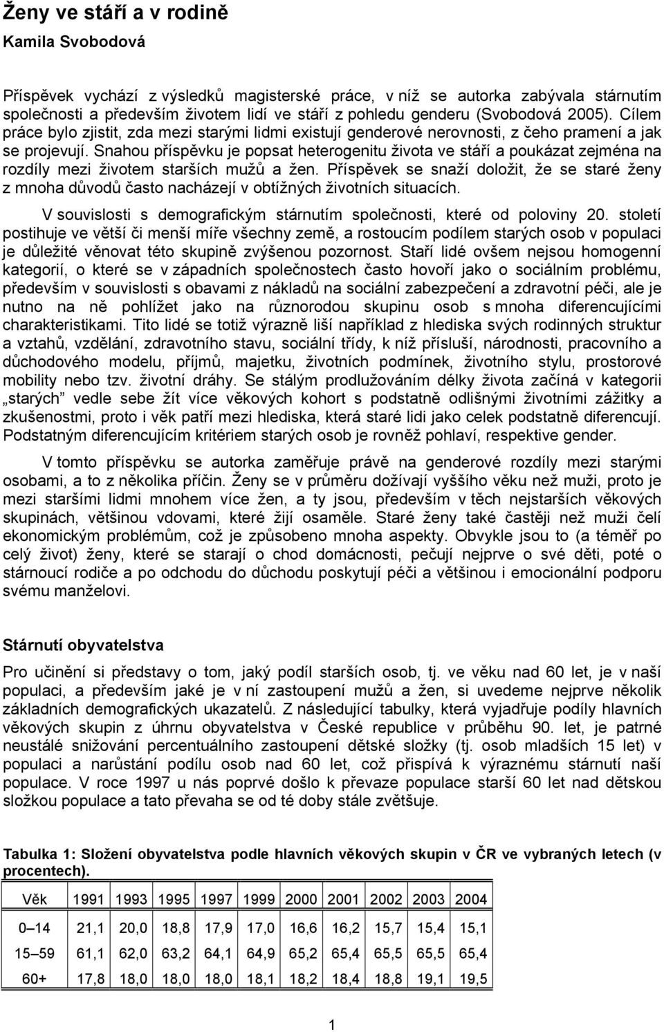 Snahou příspěvku je popsat heterogenitu života ve stáří a poukázat zejména na rozdíly mezi životem starších mužů a žen.