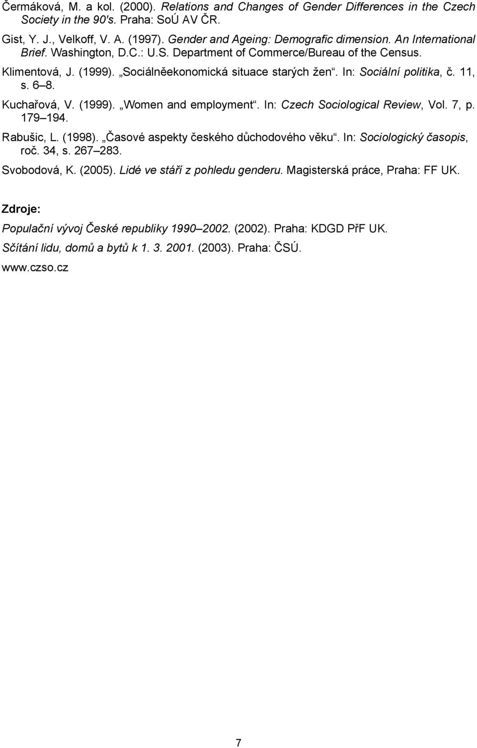In: Sociální politika, č. 11, s. 6 8. Kuchařová, V. (1999). Women and employment. In: Czech Sociological Review, Vol. 7, p. 179 194. Rabušic, L. (1998). Časové aspekty českého důchodového věku.