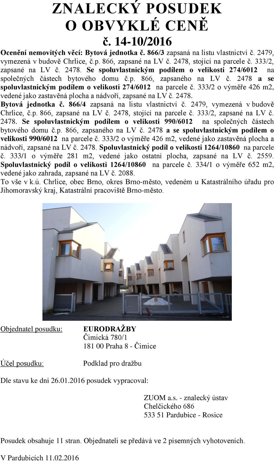2478 a se spoluvlastnickým podílem o velikosti 274/6012 na parcele č. 333/2 o výměře 426 m2, vedené jako zastavěná plocha a nádvoří, zapsané na LV č. 2478. Bytová jednotka č.