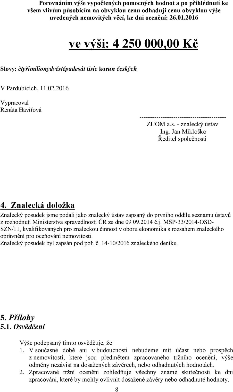 Jan Mikloško Ředitel společnosti 4. Znalecká doložka Znalecký posudek jsme podali jako znalecký ústav zapsaný do prvního oddílu seznamu ústavů z rozhodnutí Ministerstva spravedlnosti ČR ze dne 09.