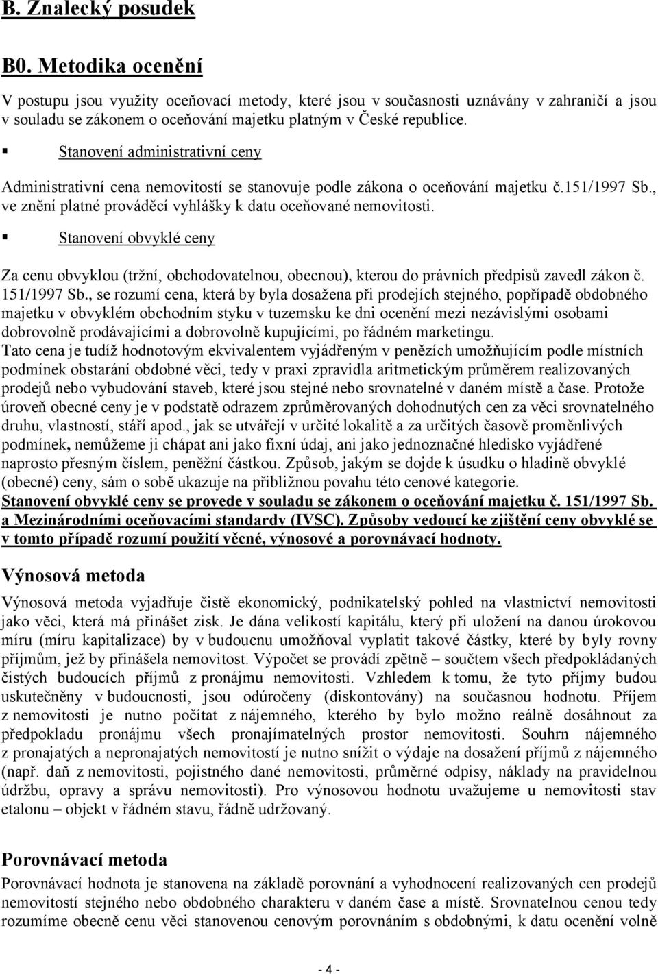 Stanovení administrativní ceny Administrativní cena nemovitostí se stanovuje podle zákona o oceňování majetku č.151/1997 Sb., ve znění platné prováděcí vyhlášky k datu oceňované nemovitosti.