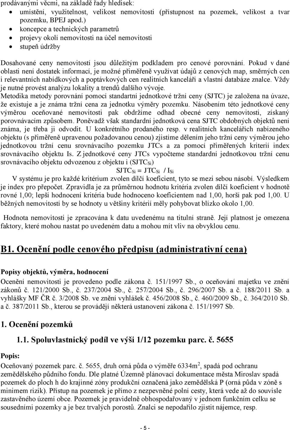 Pokud v dané oblasti není dostatek informací, je možné přiměřeně využívat údajů z cenových map, směrných cen i relevantních nabídkových a poptávkových cen realitních kanceláří a vlastní databáze