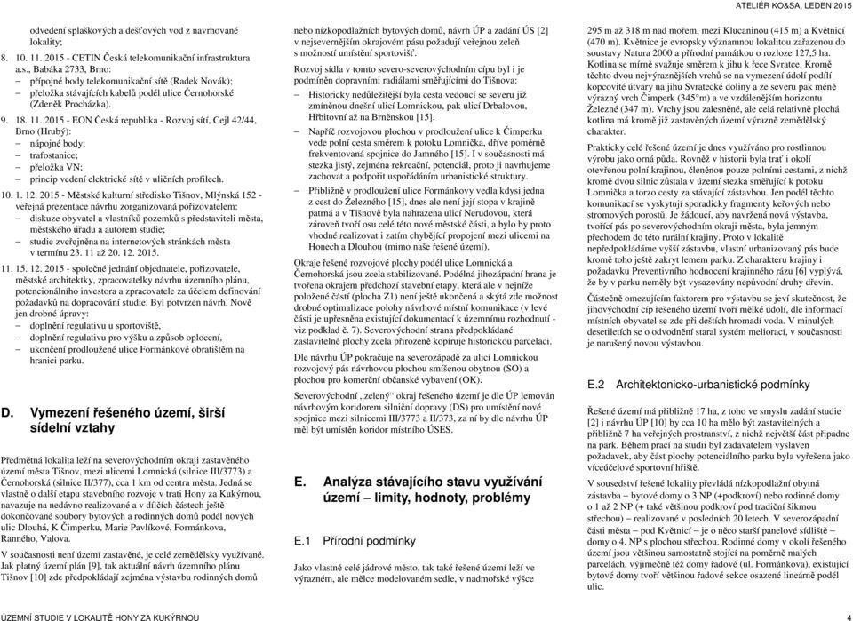 2015 - Městské kulturní středisko Tišnov, Mlýnská 152 - veřejná prezentace návrhu zorganizovaná pořizovatelem: diskuze obyvatel a vlastníků pozemků s představiteli města, městského úřadu a autorem