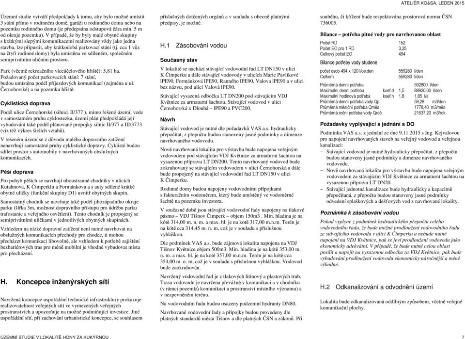 cca 1 vůz na čtyři rodinné domy) byla umístěna ve sdíleném, společném semiprivátním uličním prostoru. Park (včetně rekreačního víceúčelového hřiště): 5,81 ha.