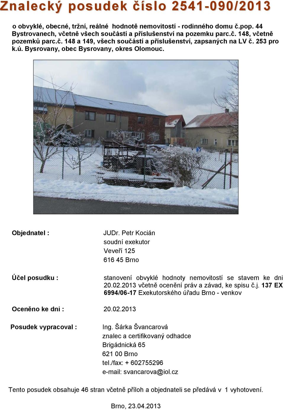 Petr Kocián soudní exekutor Veveří 125 616 45 Brno stanovení obvyklé hodnoty nemovitostí se stavem ke dni 20.02.2013 včetně ocenění práv a závad, ke spisu č.j.