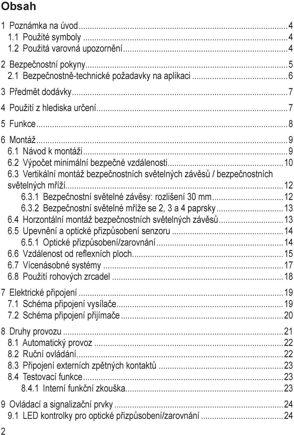 3 Vertikální montáž bezpečnostních světelných závěsů / bezpečnostních světelných mříží...12 6.3.1 Bezpečnostní světelné závěsy: rozlišení 30 mm...12 6.3.2 Bezpečnostní světelné mříže se 2, 3 a 4 paprsky.