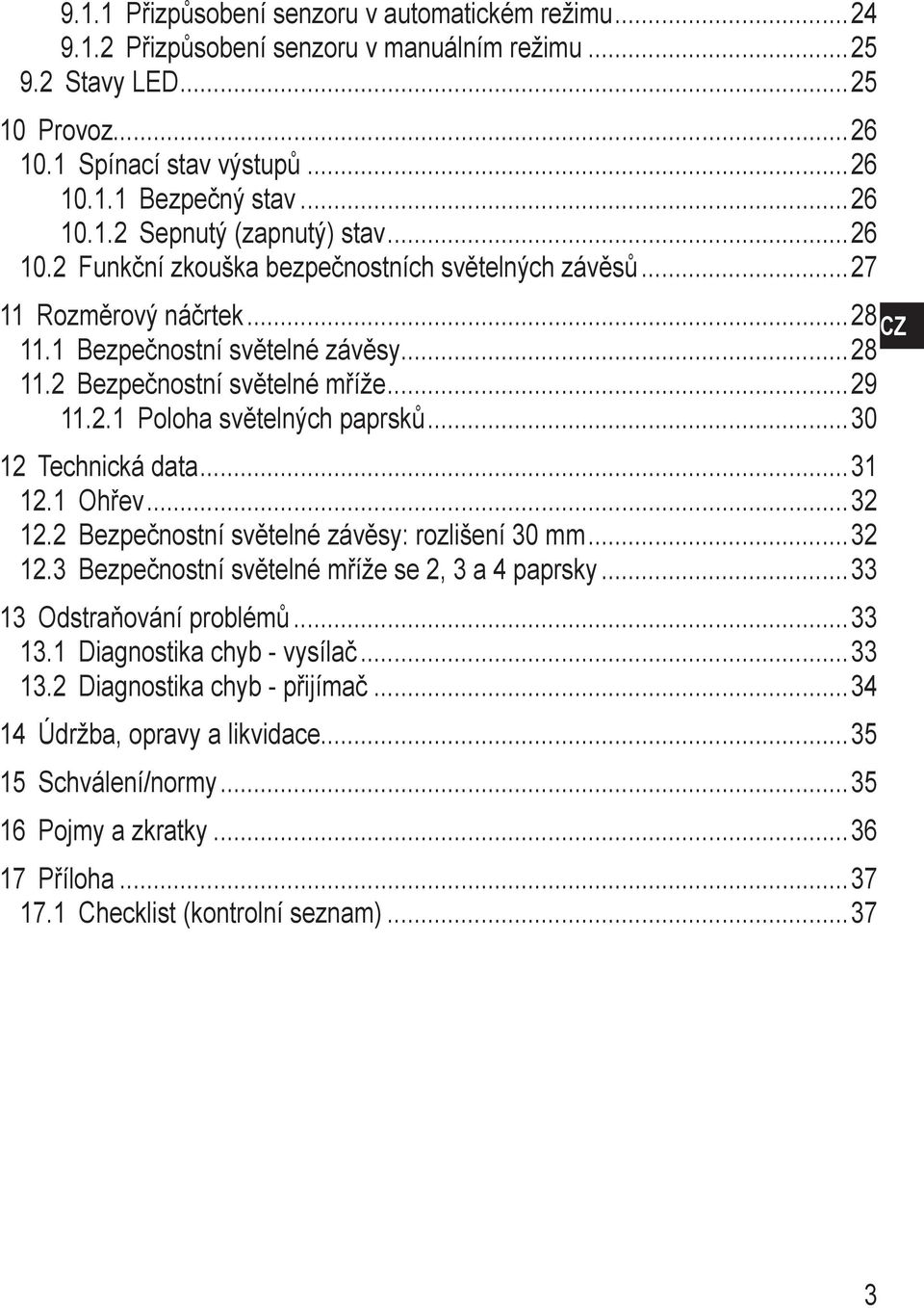 ..30 12 Technická data...31 12.1 Ohřev...32 12.2 Bezpečnostní světelné závěsy: rozlišení 30 mm...32 12.3 Bezpečnostní světelné mříže se 2, 3 a 4 paprsky...33 13 Odstraňování problémů...33 13.1 Diagnostika chyb - vysílač.