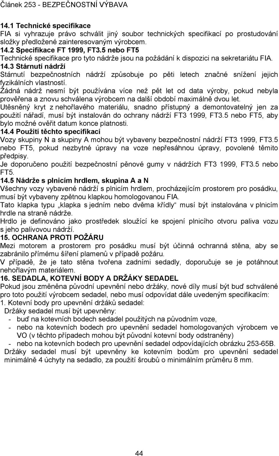 3 Stárnutí nádrží Stárnutí bezpečnostních nádrží způsobuje po pěti letech značné snížení jejich fyzikálních vlastností.