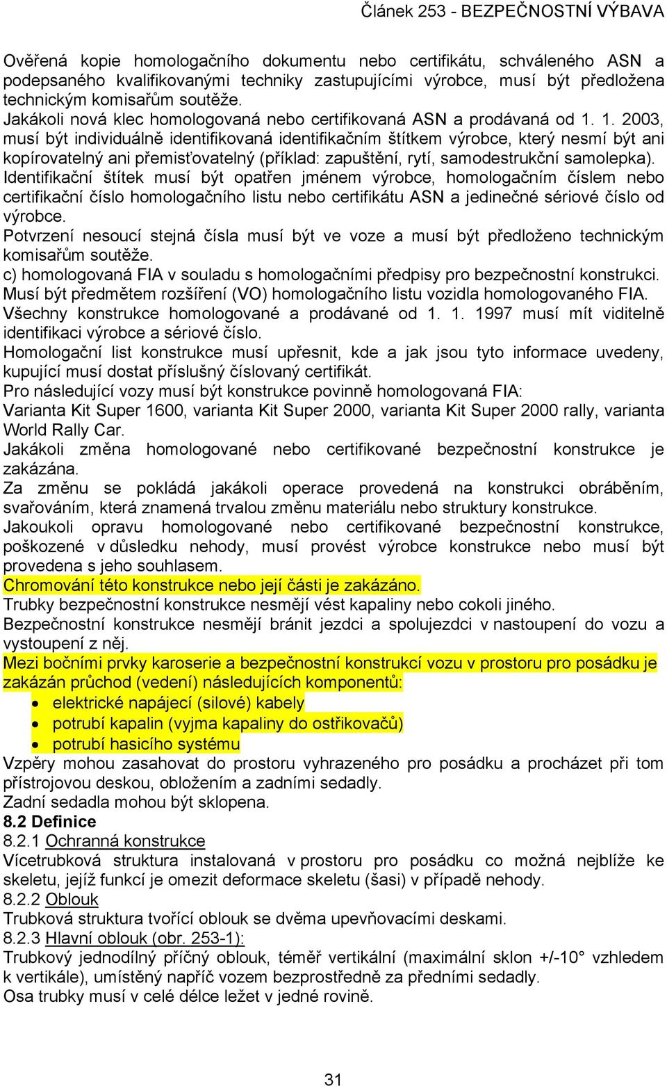1. 2003, musí být individuálně identifikovaná identifikačním štítkem výrobce, který nesmí být ani kopírovatelný ani přemisťovatelný (příklad: zapuštění, rytí, samodestrukční samolepka).