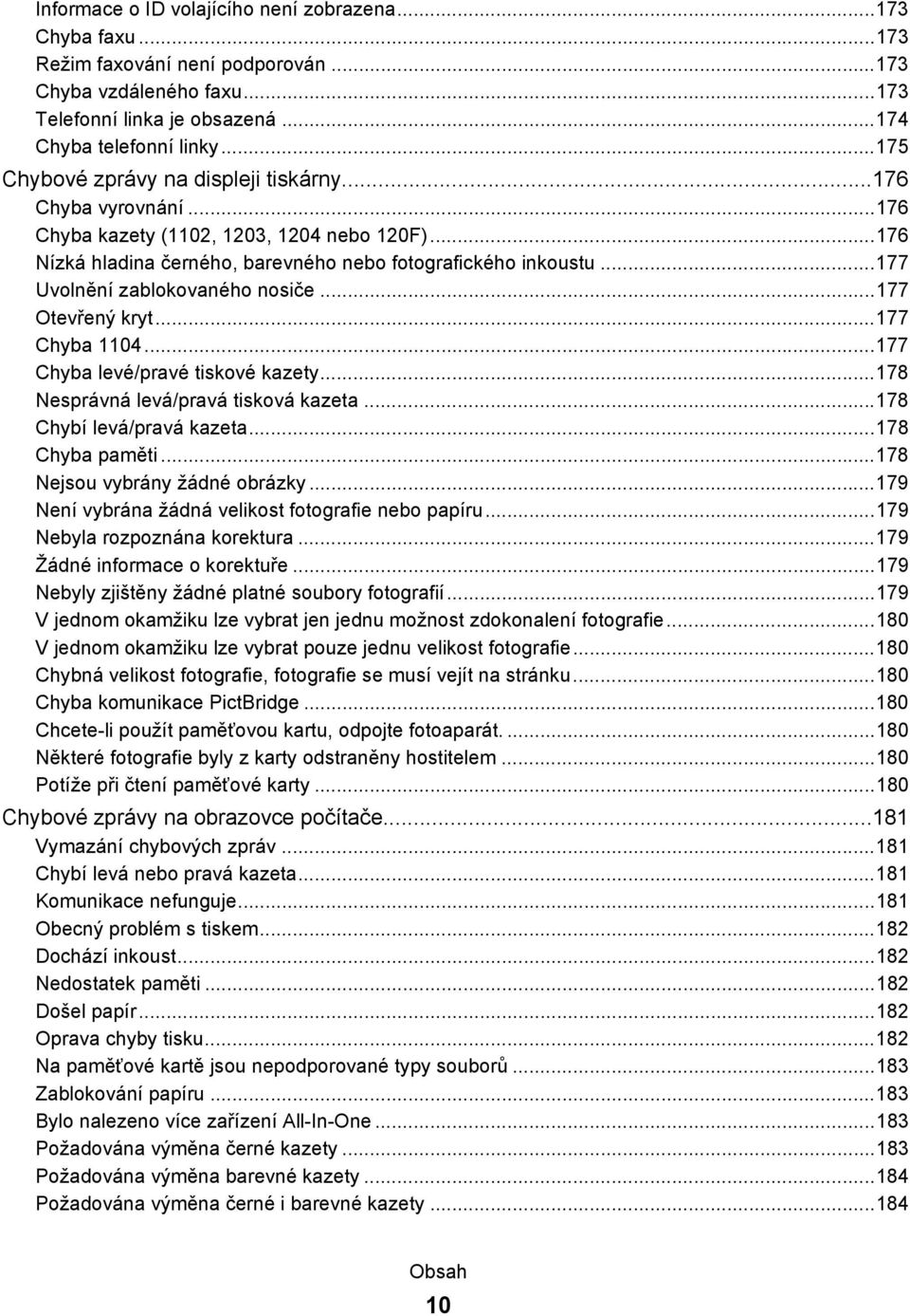 ..177 Uvolnění zablokovaného nosiče...177 Otevřený kryt...177 Chyba 1104...177 Chyba levé/pravé tiskové kazety...178 Nesprávná levá/pravá tisková kazeta...178 Chybí levá/pravá kazeta...178 Chyba paměti.