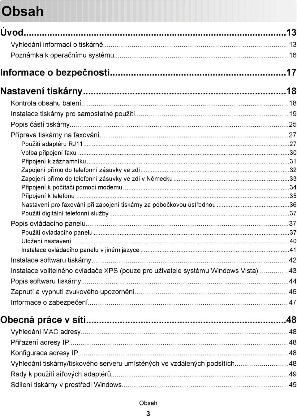 ..31 Zapojení přímo do telefonní zásuvky ve zdi...32 Zapojení přímo do telefonní zásuvky ve zdi v Německu...33 Připojení k počítači pomocí modemu...34 Připojení k telefonu.