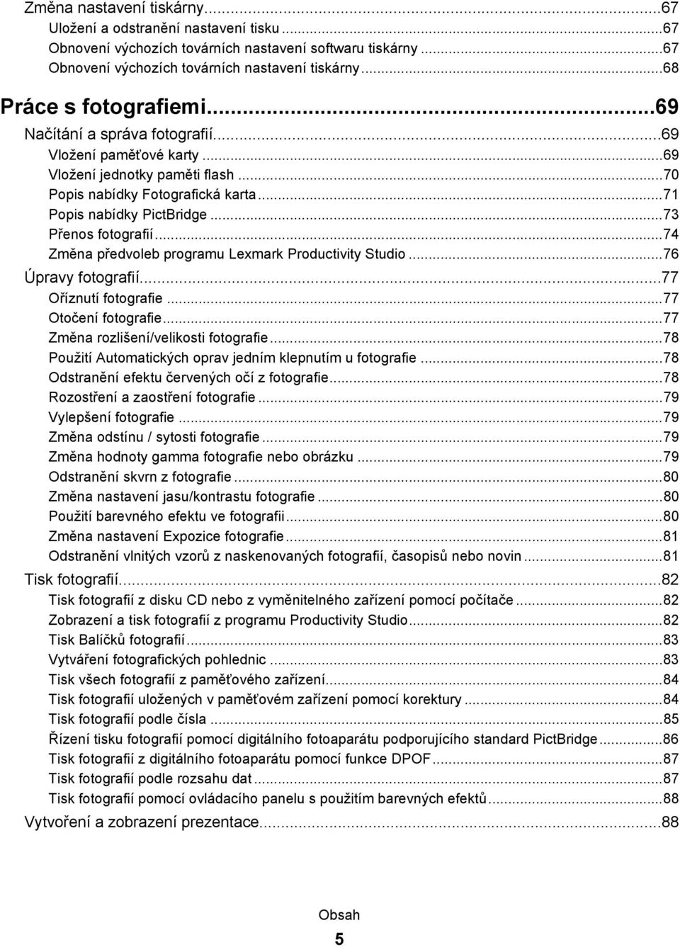 ..73 Přenos fotografií...74 Změna předvoleb programu Lexmark Productivity Studio...76 Úpravy fotografií...77 Oříznutí fotografie...77 Otočení fotografie...77 Změna rozlišení/velikosti fotografie.