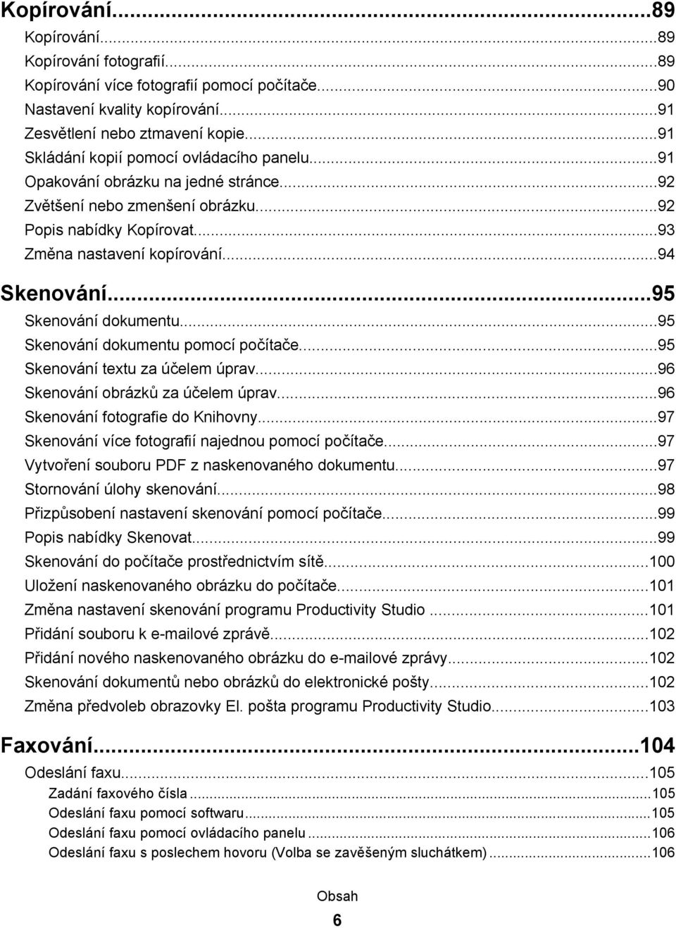 ..95 Skenování dokumentu...95 Skenování dokumentu pomocí počítače...95 Skenování textu za účelem úprav...96 Skenování obrázků za účelem úprav...96 Skenování fotografie do Knihovny.
