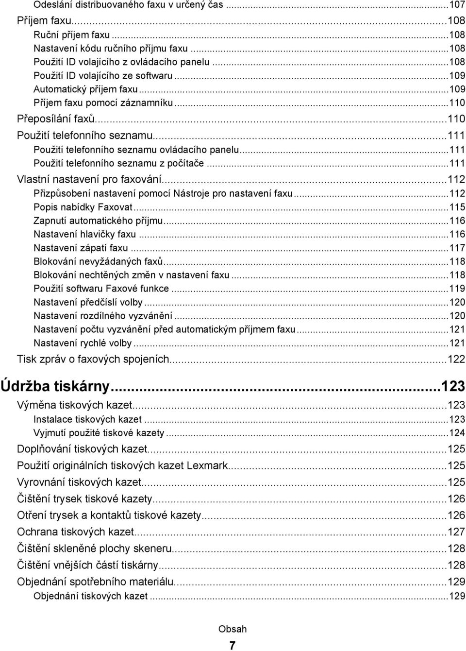 ..111 Použití telefonního seznamu ovládacího panelu...111 Použití telefonního seznamu z počítače...111 Vlastní nastavení pro faxování...112 Přizpůsobení nastavení pomocí Nástroje pro nastavení faxu.