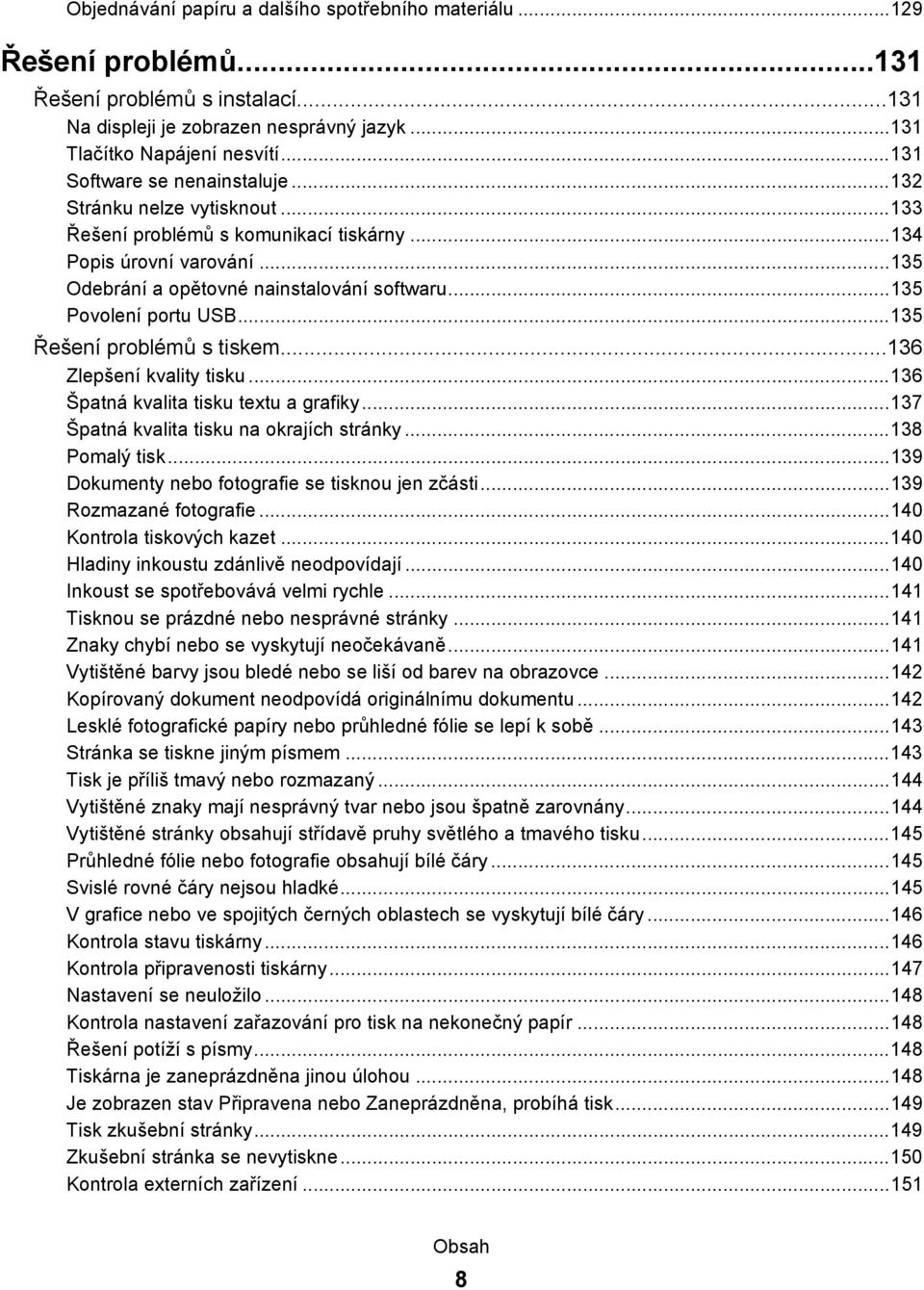 ..135 Povolení portu USB...135 Řešení problémů s tiskem...136 Zlepšení kvality tisku...136 Špatná kvalita tisku textu a grafiky...137 Špatná kvalita tisku na okrajích stránky...138 Pomalý tisk.