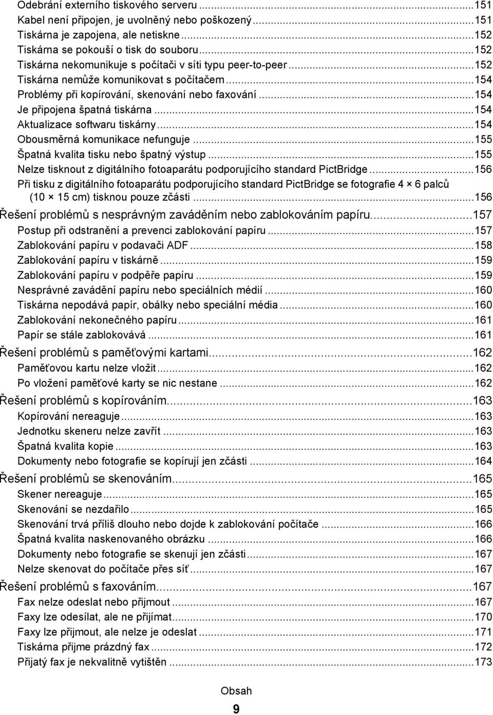 ..154 Aktualizace softwaru tiskárny...154 Obousměrná komunikace nefunguje...155 Špatná kvalita tisku nebo špatný výstup...155 Nelze tisknout z digitálního fotoaparátu podporujícího standard PictBridge.