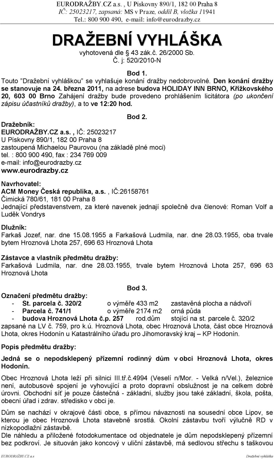 Draţebník: EURODRAŢBY.CZ a.s., IČ: 25023217 U Pískovny 890/1, 182 00 Praha 8 zastoupená Michaelou Paurovou (na základě plné moci) tel. : 800 900 490, fax : 234 769 009 e-mail: info@eurodrazby.cz www.