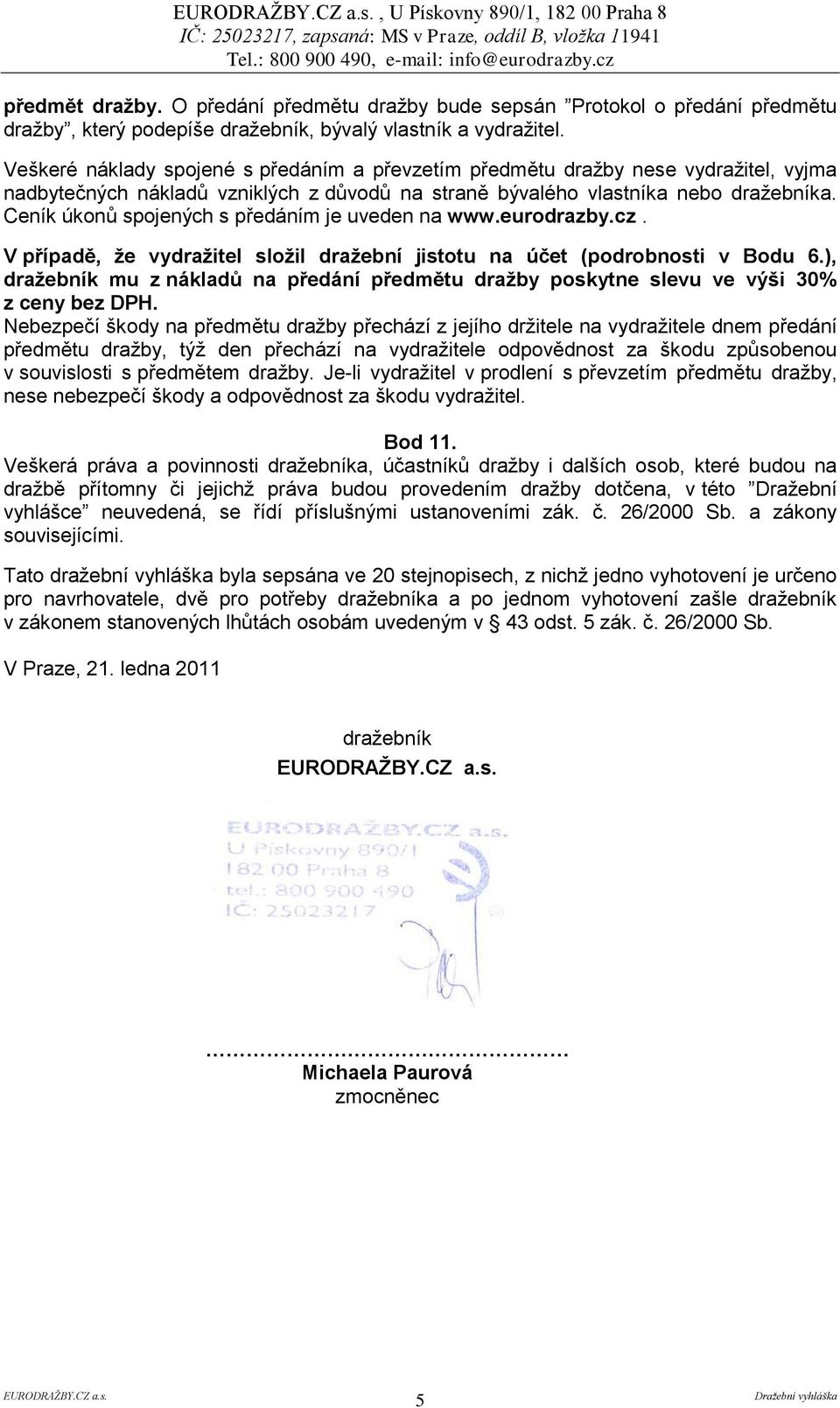 Ceník úkonů spojených s předáním je uveden na www.eurodrazby.cz. V případě, ţe vydraţitel sloţil draţební jistotu na účet (podrobnosti v Bodu 6.