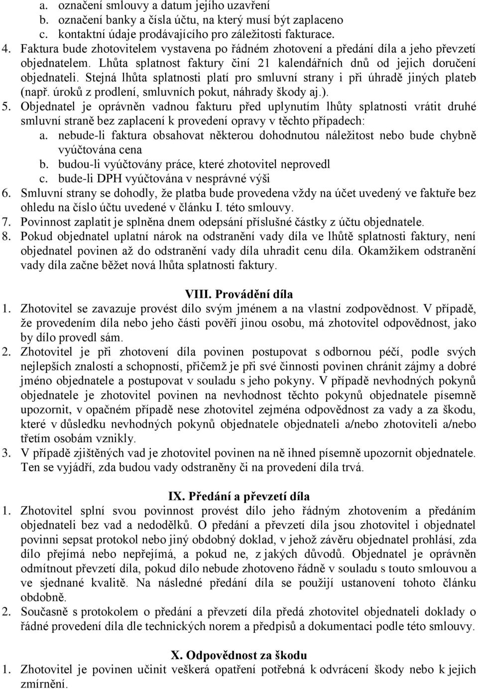 Stejná lhůta splatnosti platí pro smluvní strany i při úhradě jiných plateb (např. úroků z prodlení, smluvních pokut, náhrady škody aj.). 5.