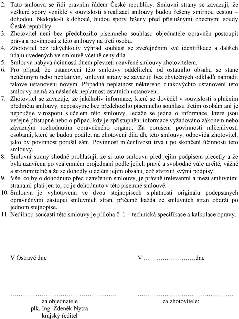 Zhotovitel není bez předchozího písemného souhlasu objednatele oprávněn postoupit práva a povinnosti z této smlouvy na třetí osobu. 4.