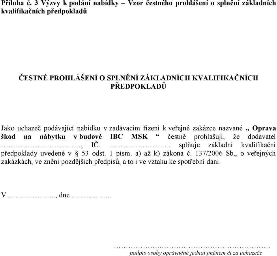 KVALIFIKAČNÍCH PŘEDPOKLADŮ Jako uchazeč podávající nabídku v zadávacím řízení k veřejné zakázce nazvané Oprava škod na nábytku v budově IBC MSK