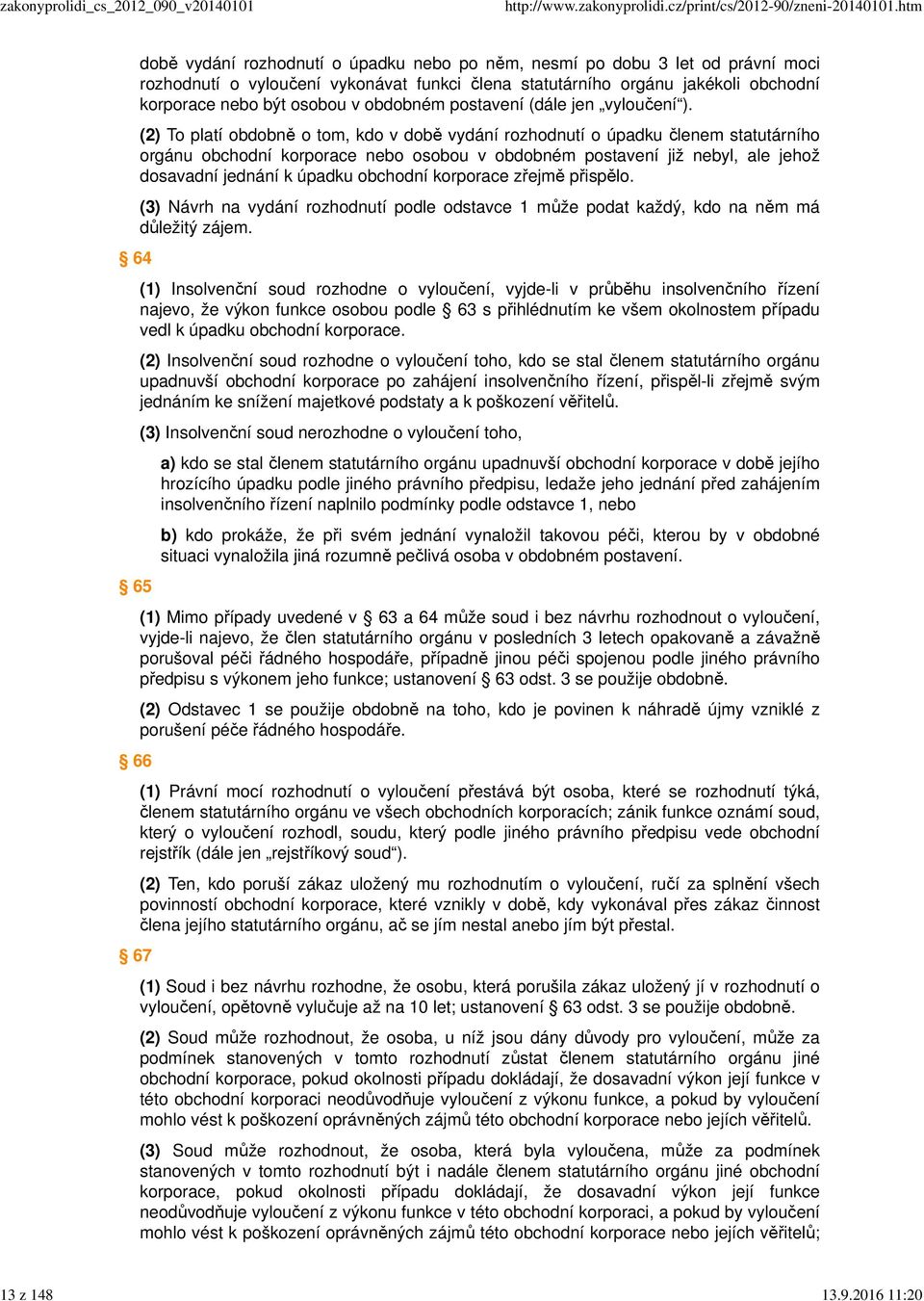 2016 11:20 64 65 66 67 době vydání rozhodnutí o úpadku nebo po něm, nesmí po dobu 3 let od právní moci rozhodnutí o vyloučení vykonávat funkci člena statutárního orgánu jakékoli obchodní korporace