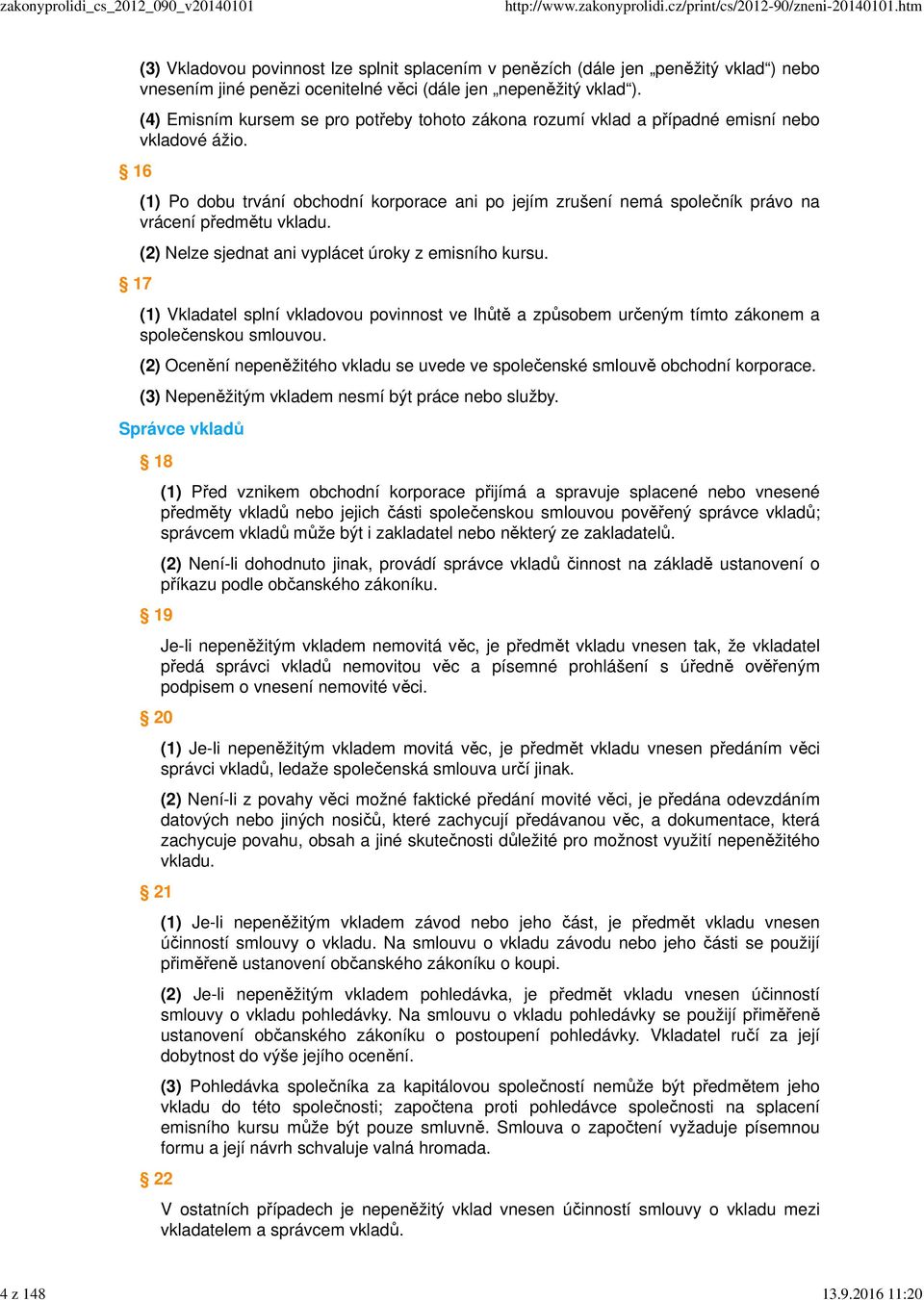 (1) Po dobu trvání obchodní korporace ani po jejím zrušení nemá společník právo na vrácení předmětu vkladu. (2) Nelze sjednat ani vyplácet úroky z emisního kursu.