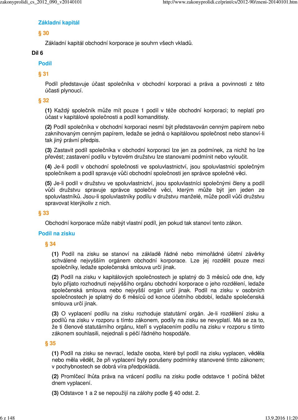 (1) Každý společník může mít pouze 1 podíl v téže obchodní korporaci; to neplatí pro účast v kapitálové společnosti a podíl komanditisty.