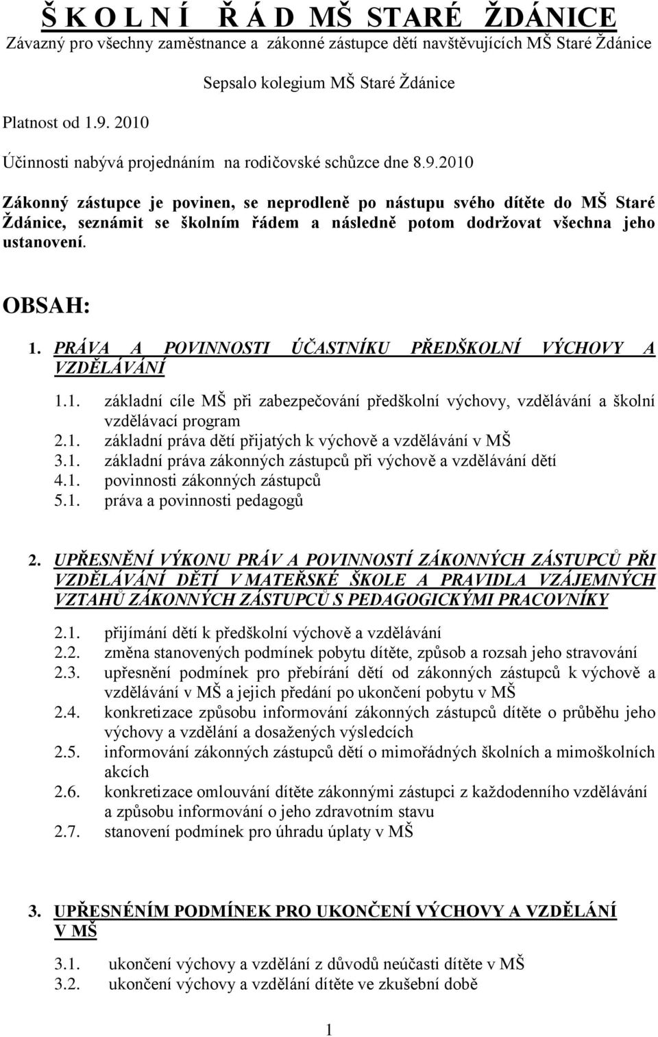 2010 Zákonný zástupce je povinen, se neprodleně po nástupu svého dítěte do MŠ Staré Ţdánice, seznámit se školním řádem a následně potom dodrţovat všechna jeho ustanovení. OBSAH: 1.