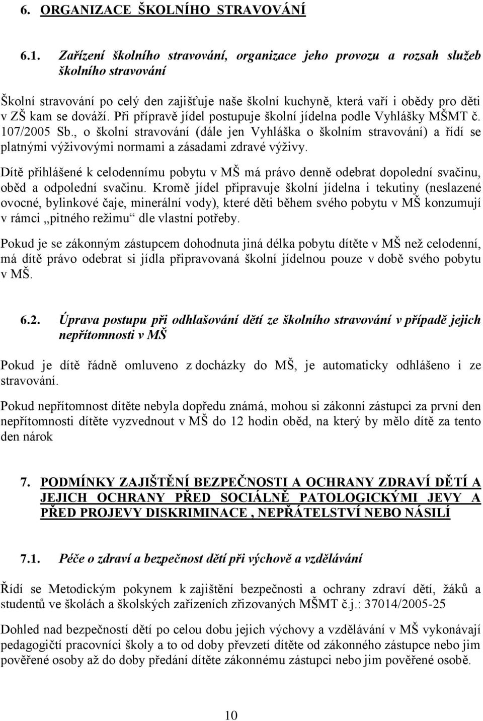Při přípravě jídel postupuje školní jídelna podle Vyhlášky MŠMT č. 107/2005 Sb.